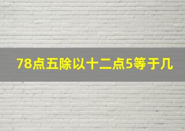 78点五除以十二点5等于几