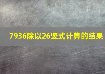 7936除以26竖式计算的结果