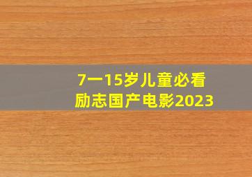 7一15岁儿童必看励志国产电影2023