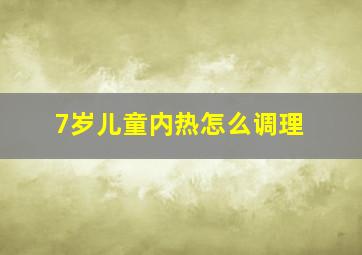 7岁儿童内热怎么调理