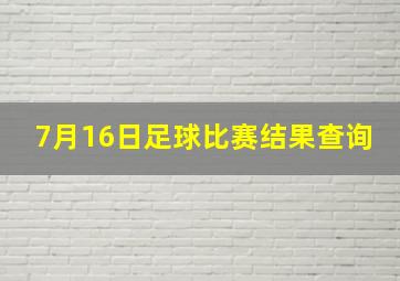 7月16日足球比赛结果查询