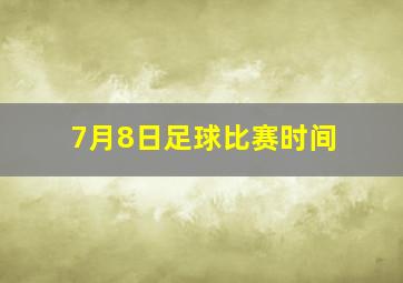 7月8日足球比赛时间