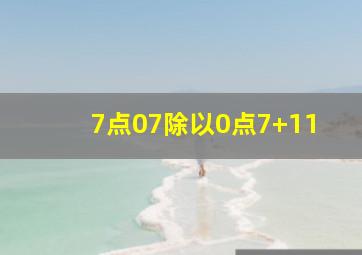 7点07除以0点7+11