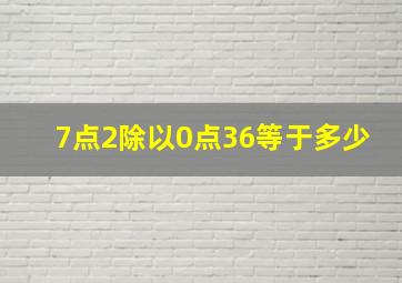 7点2除以0点36等于多少