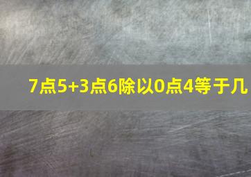 7点5+3点6除以0点4等于几