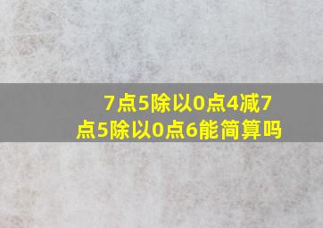 7点5除以0点4减7点5除以0点6能简算吗