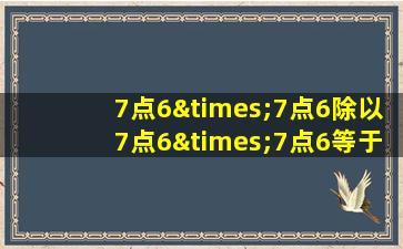 7点6×7点6除以7点6×7点6等于几