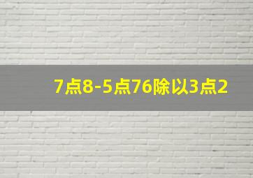 7点8-5点76除以3点2