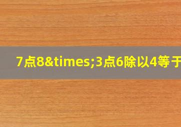 7点8×3点6除以4等于几