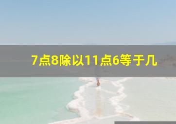 7点8除以11点6等于几