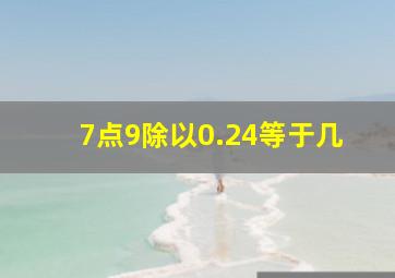 7点9除以0.24等于几