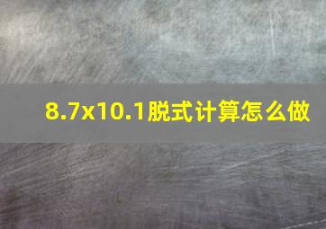 8.7x10.1脱式计算怎么做