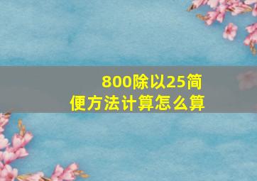 800除以25简便方法计算怎么算