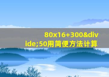 80x16+300÷50用简便方法计算