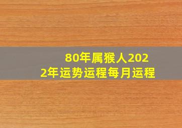 80年属猴人2022年运势运程每月运程