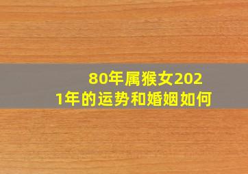 80年属猴女2021年的运势和婚姻如何