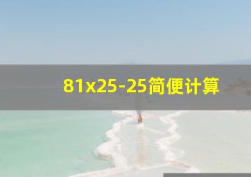 81x25-25简便计算