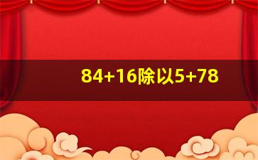 84+16除以5+78