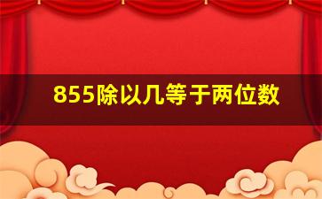 855除以几等于两位数