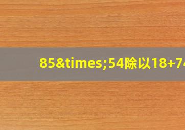 85×54除以18+745