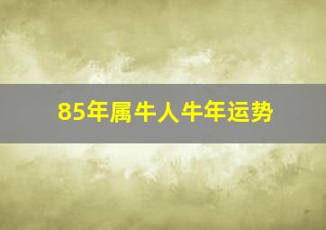 85年属牛人牛年运势