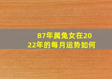 87年属兔女在2022年的每月运势如何