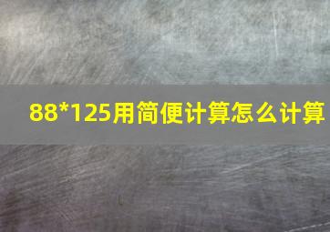 88*125用简便计算怎么计算