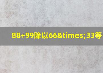 88+99除以66×33等于几