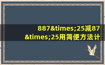 887×25减87×25用简便方法计算