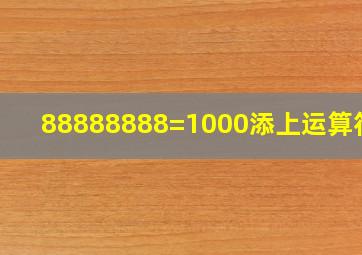 88888888=1000添上运算符号