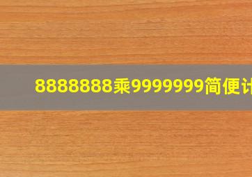 8888888乘9999999简便计算