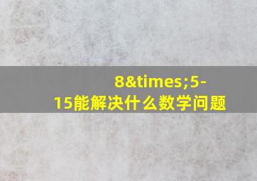 8×5-15能解决什么数学问题