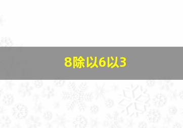 8除以6以3