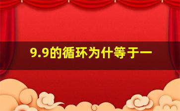 9.9的循环为什等于一