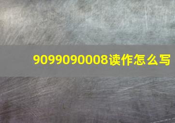 9099090008读作怎么写