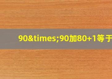 90×90加80+1等于几