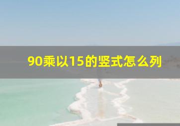 90乘以15的竖式怎么列