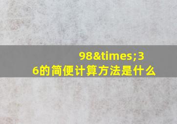 98×36的简便计算方法是什么