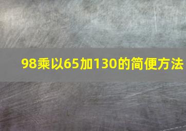 98乘以65加130的简便方法