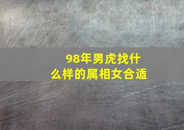 98年男虎找什么样的属相女合适