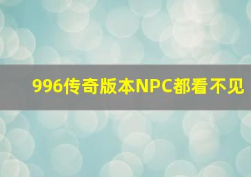 996传奇版本NPC都看不见