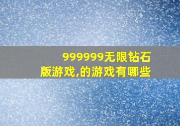 999999无限钻石版游戏,的游戏有哪些