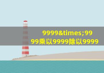 9999×9999乘以9999除以9999