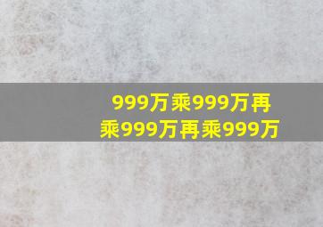 999万乘999万再乘999万再乘999万