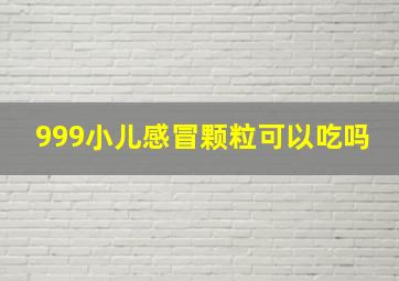 999小儿感冒颗粒可以吃吗