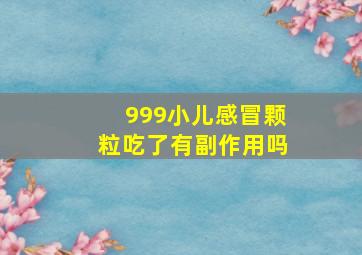 999小儿感冒颗粒吃了有副作用吗