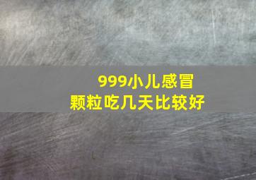 999小儿感冒颗粒吃几天比较好