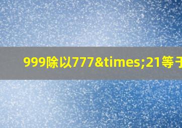 999除以777×21等于几