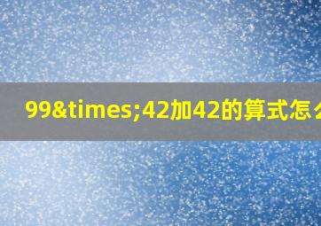 99×42加42的算式怎么写