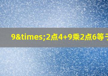 9×2点4+9乘2点6等于几